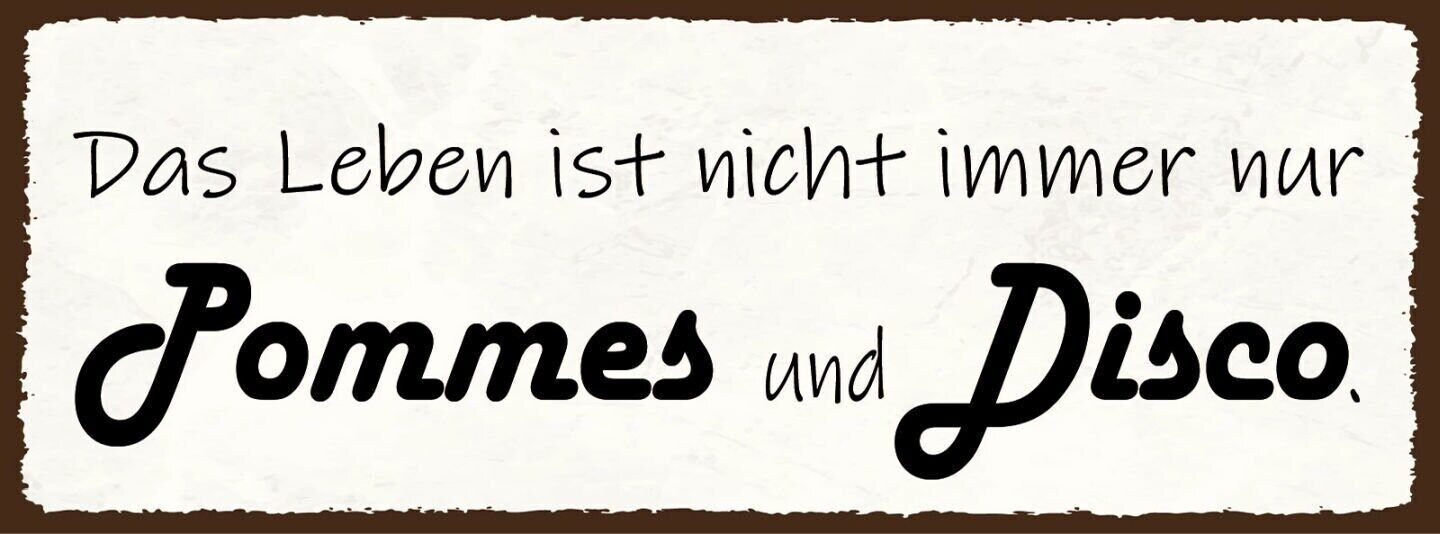 Schild das leben ist nicht immer nur pommes & disco feiern 27x10 blech od.holz