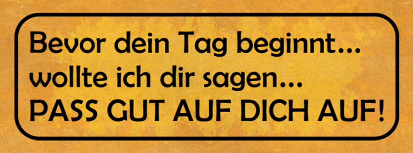Schild Bevor Dein Tag Beginnt Wollte Ich Dir Sagen Pass Gut Auf Dich Auf 27x10