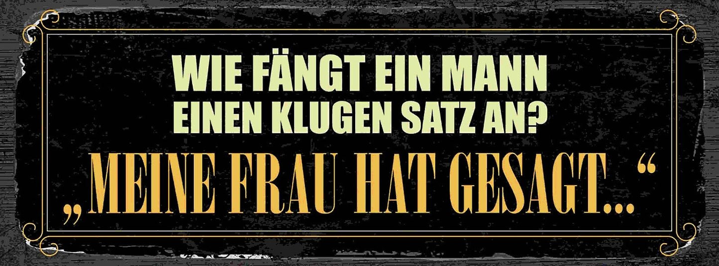 Schild Wie Fangt Ein Mann Einen Klugen Satz An Meine Frau Hat Gesagt Ehe 27x10