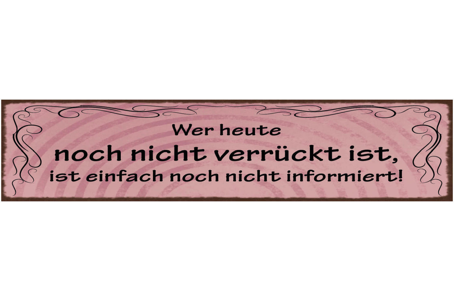 Schild Wer Heute Noch Nicht Verrückt Ist Ist Einfach Noch Nicht Informiert 46x10