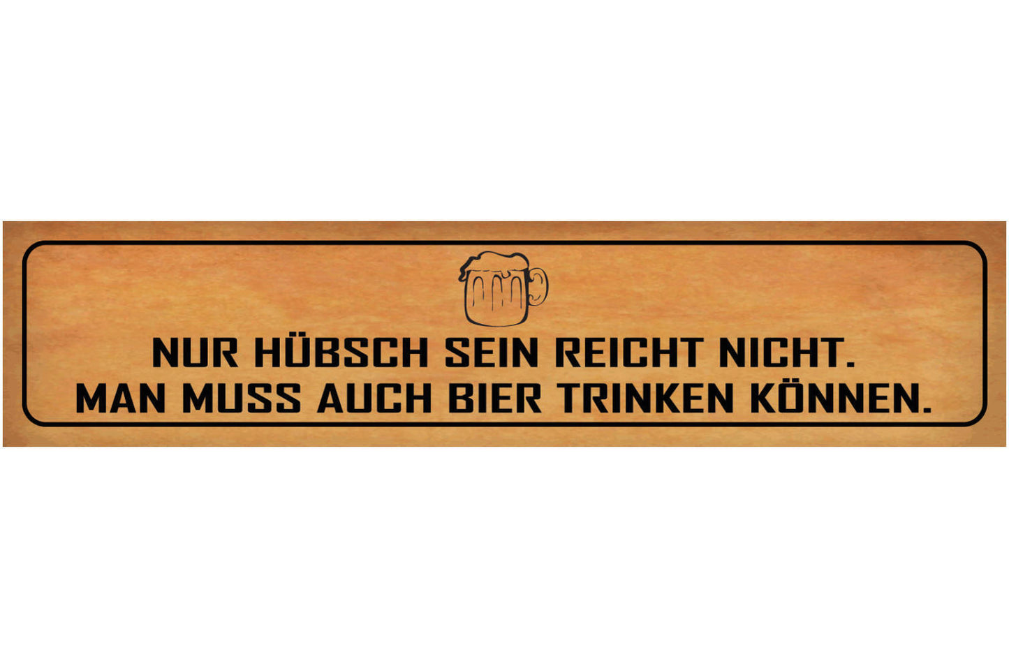 Schild Hübsch Sein Bier Trinken Alkohol Glas Schön Bar 46 x 10 Blech od. Holz