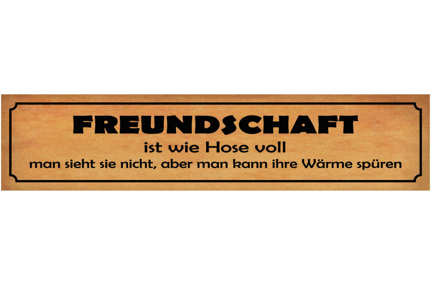 Schild Freundschaft Freunde Hose Voll Wärme Verbundenheit 46 x 10 Blech od. Holz