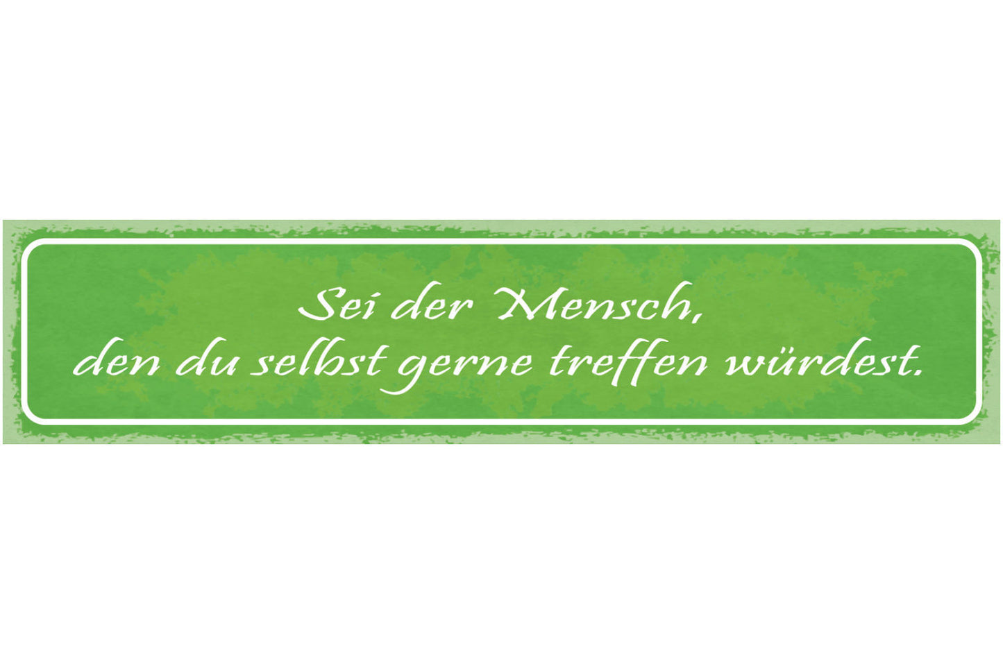 Schild Sei Der Mensch Den Du Selbst Gerne Treffen Würdest 46x10 Blech od. Holz