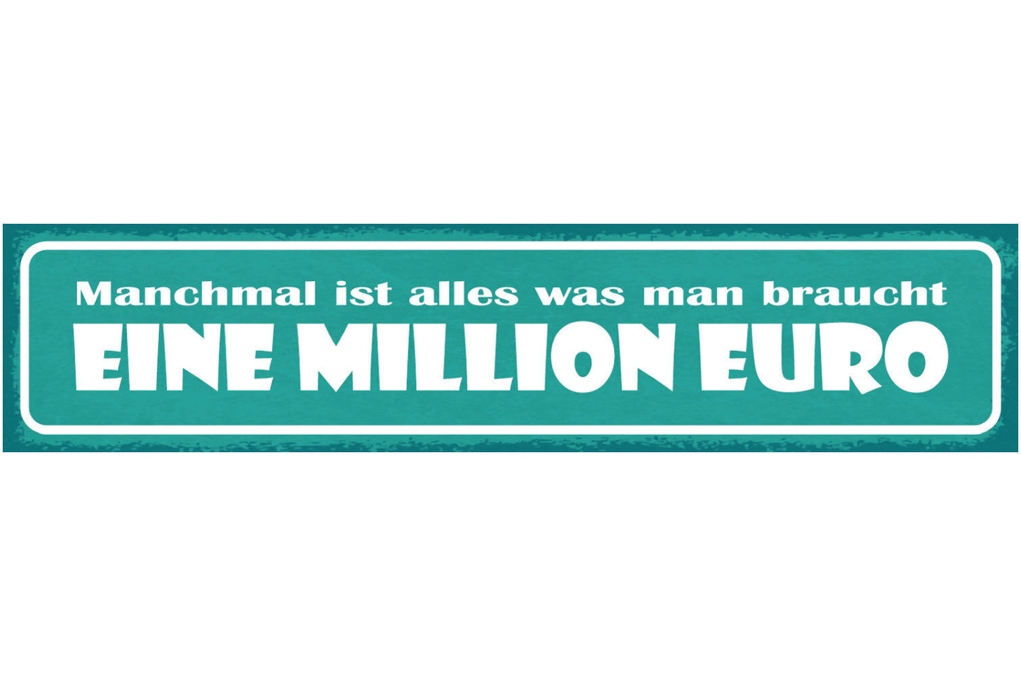Schild Manchmal Ist Alles Was Man Braucht Eine Million Euro 46x10 Blech od. Holz