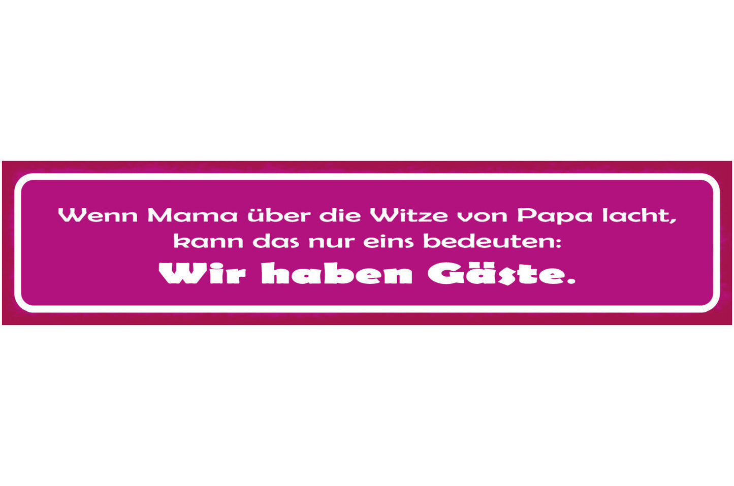 Schild Wenn Mama Über Die Witze Von Papa Lacht Bedeutet Wir Haben Gäste 46 x 10