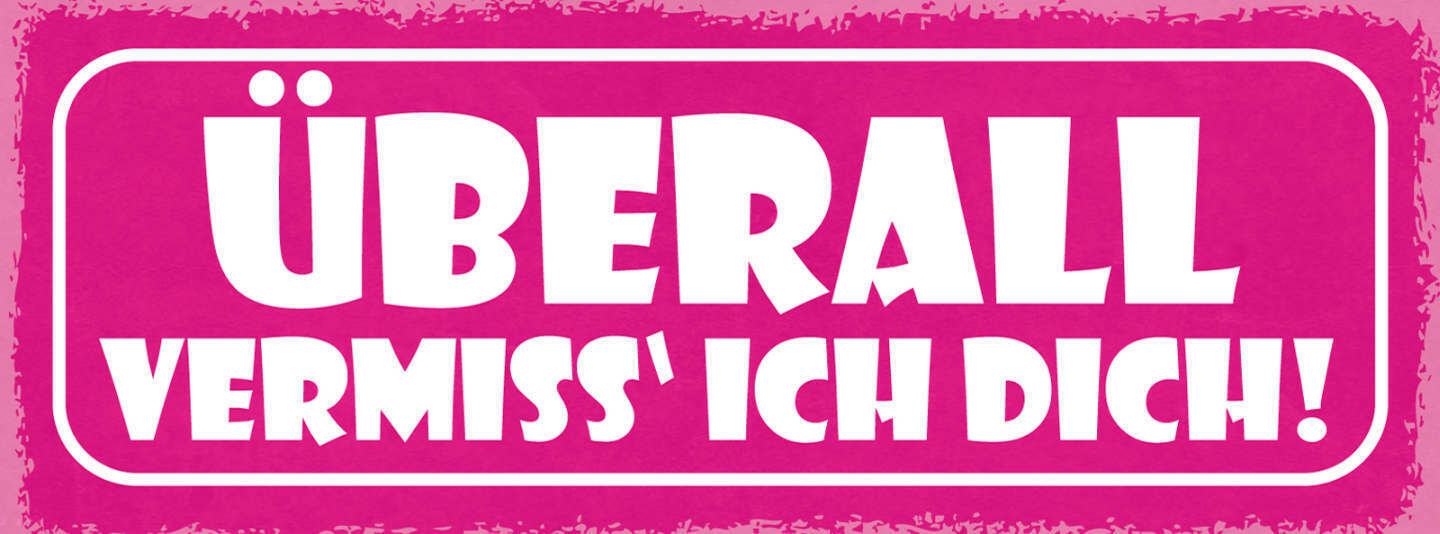 Schild Überall Vermiss Ich Dich Liebe Beziehung Ehe Paar 27x10 Blech od.Holz