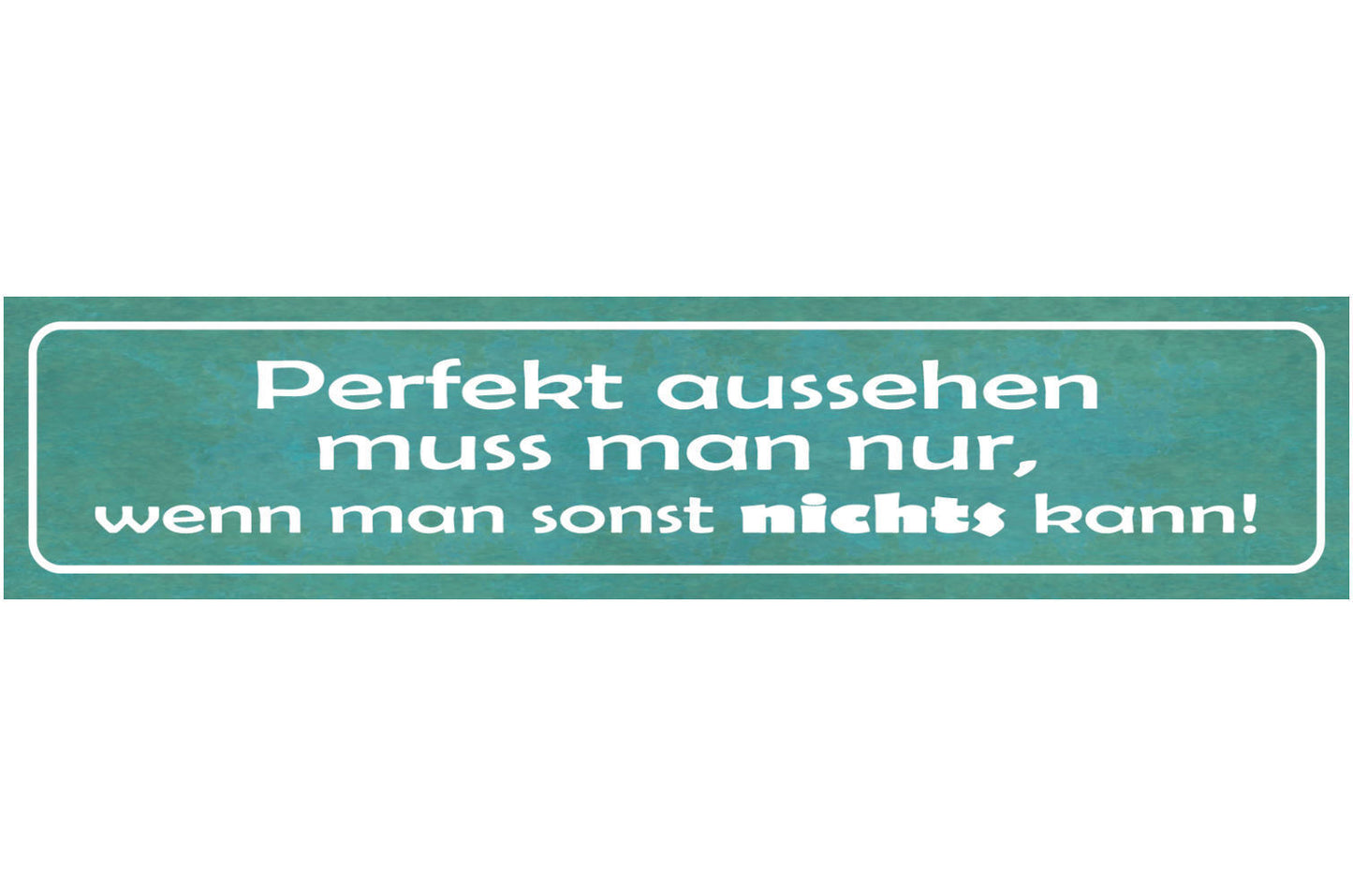 Schild Perfekt Aussehen Muss Man Nur Wenn Man Sonst Nichts Kann Schön 46 x 10