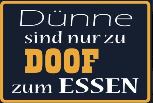 Schild Spruch Dünne sind zu Doof zum Essen 12x18/20x30/30x40 Blech oder Holz