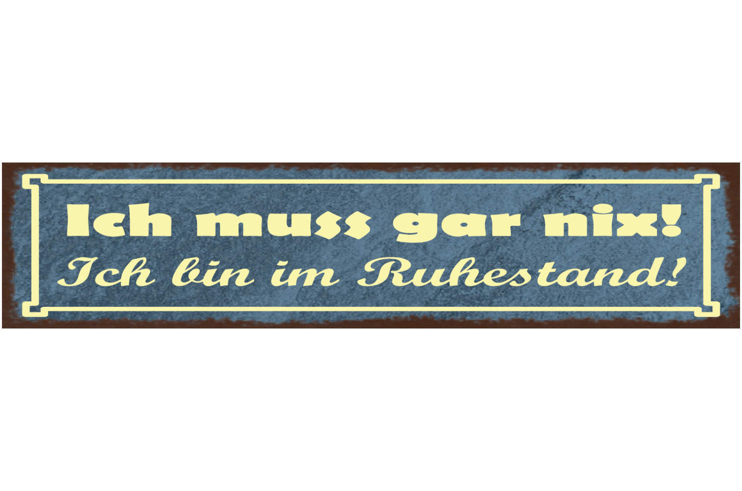 Schild Ich Muss Gar Nix Ich Bin Im Ruhestand Pension Rente 46x10 Blech od. Holz
