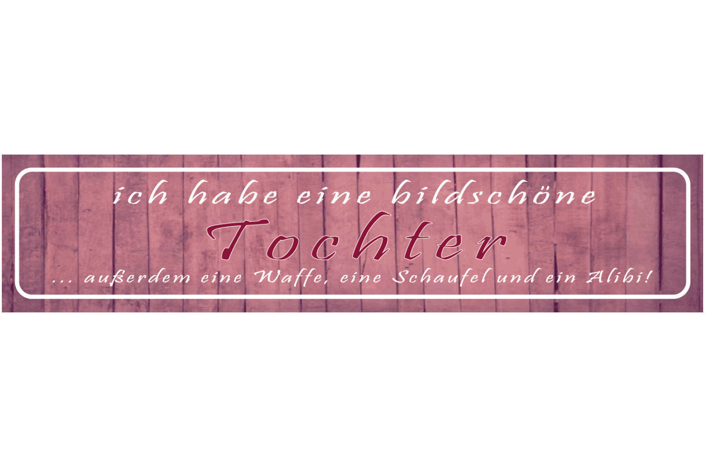 Schild Bildschöne Tochter Vater Waffe Freund Liebe Schutz 46 x 10 Blech od. Holz