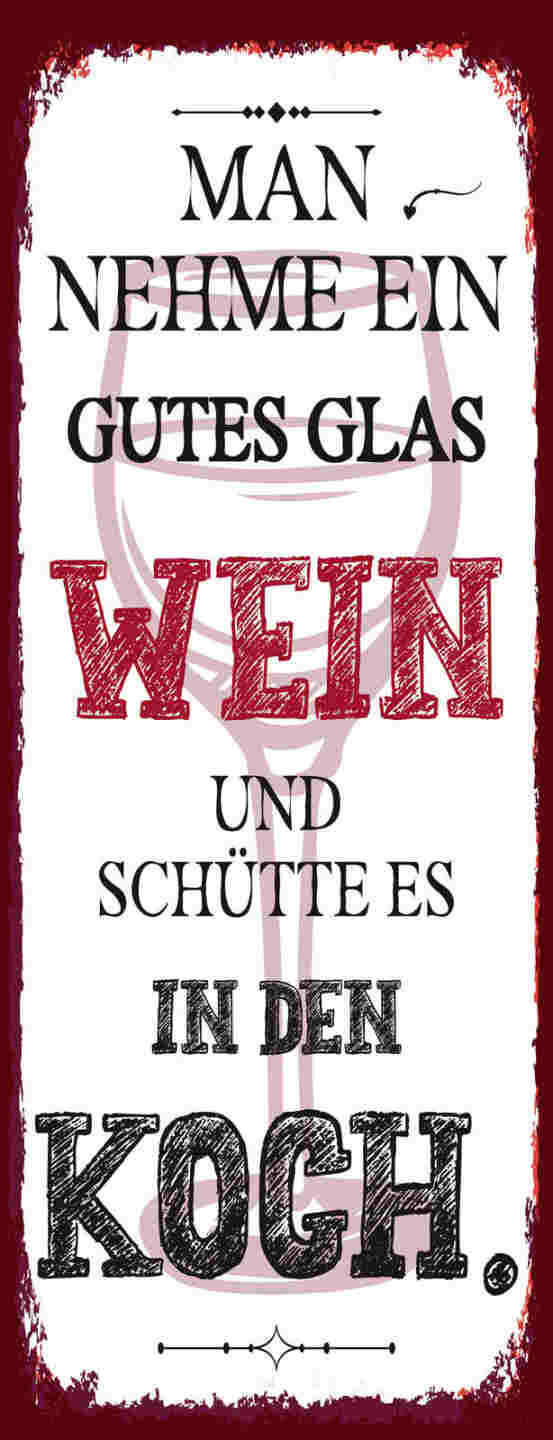 Schild Man Nehme Ein Gutes Glas Wein Schütte Es In Den Koch 27x10 Blech od.Holz
