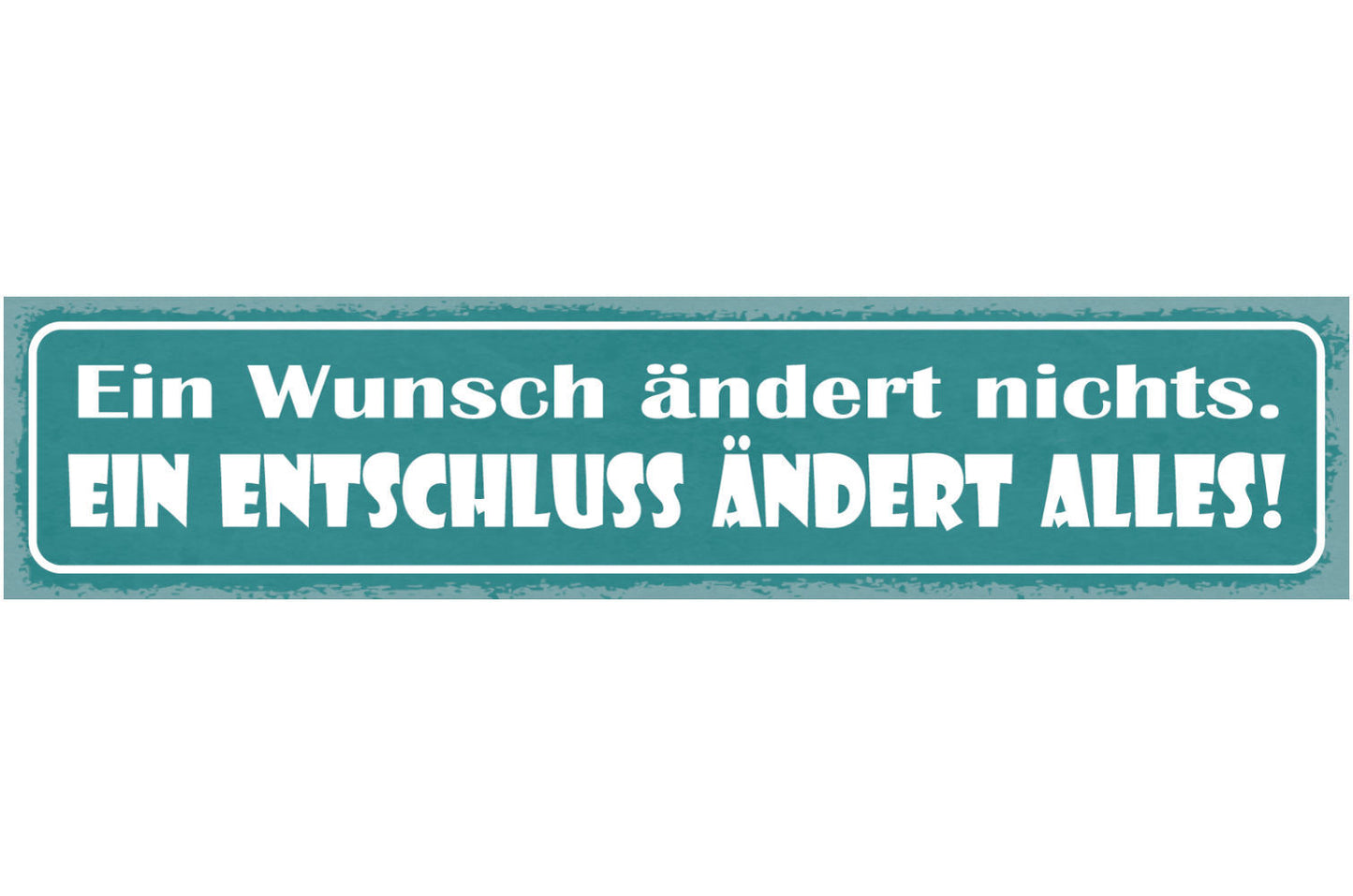 Schild Ein Wunsch Ändert Nichts Ein Entschluss Ändert Alles 46x10 Blech od. Holz