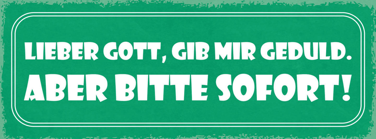 Schild Lieber Gott Gib Mir Geduld Aber Bitte Sofort Wunsch 27x10 Blech od.Holz