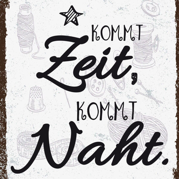 Schild Kommt Zeit Kommt Naht Nähen Handarbeiten 12x18 20x30 30x40 Blech/Holz
