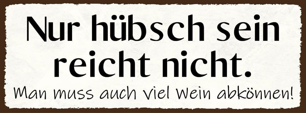 Schild nur hübsch sein reicht nicht man muss auch viel wein abkönnen 27x10