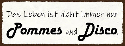 Schild das leben ist nicht immer nur pommes & disco feiern 27x10 blech od.holz