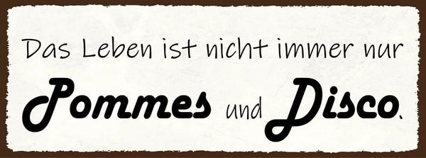 Schild das leben ist nicht immer nur pommes & disco feiern 27x10 blech od.holz