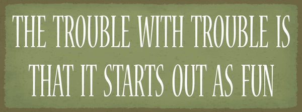 Schild the trouble with trouble is that it starts out as fun 27x10 blech od.holz