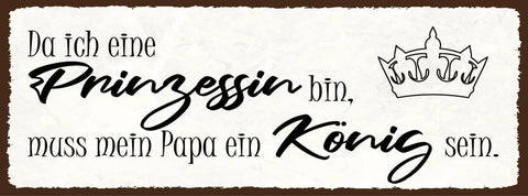 Schild da ich eine prinzessin bin muss mein papa ein könig sein vater 27x10