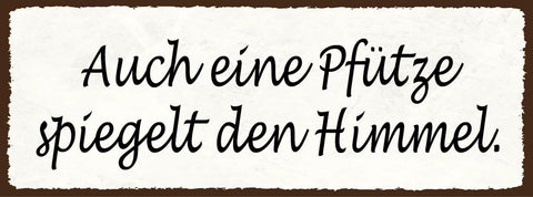 Schild auch eine pfütze spiegelt den himmel wasser lache 27x10 blech od.holz