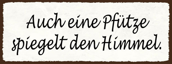 Schild auch eine pfütze spiegelt den himmel wasser lache 27x10 blech od.holz