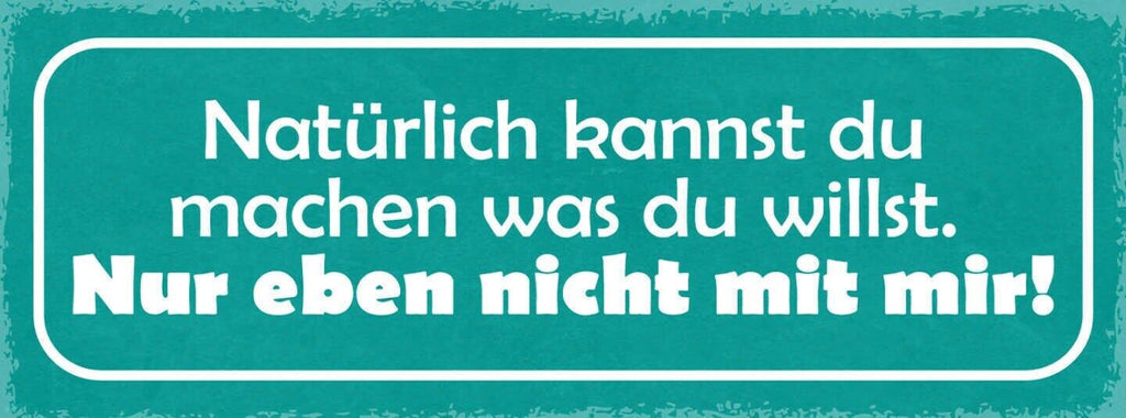 Schild natürlich kannst du machen was du willst nur eben nicht mit mir 27x10