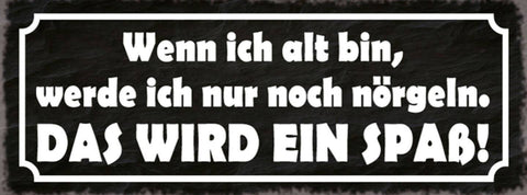 Schild wenn ich alt bin werde ich nur noch nötgeln das wird ein spaß 27x10