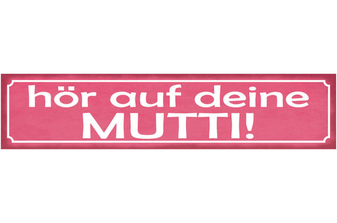 Schild Hör Auf Mutti Mama Mutter Eltern Kind Liebe Familie 46 x 10 Blech od.Holz