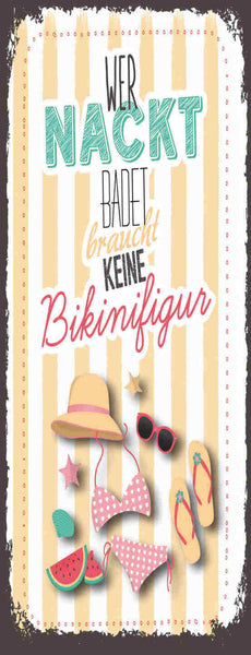 Schild Wer Nackt Badet Braucht Keine Bikini Figur Baden 27x10 Blech od.Holz