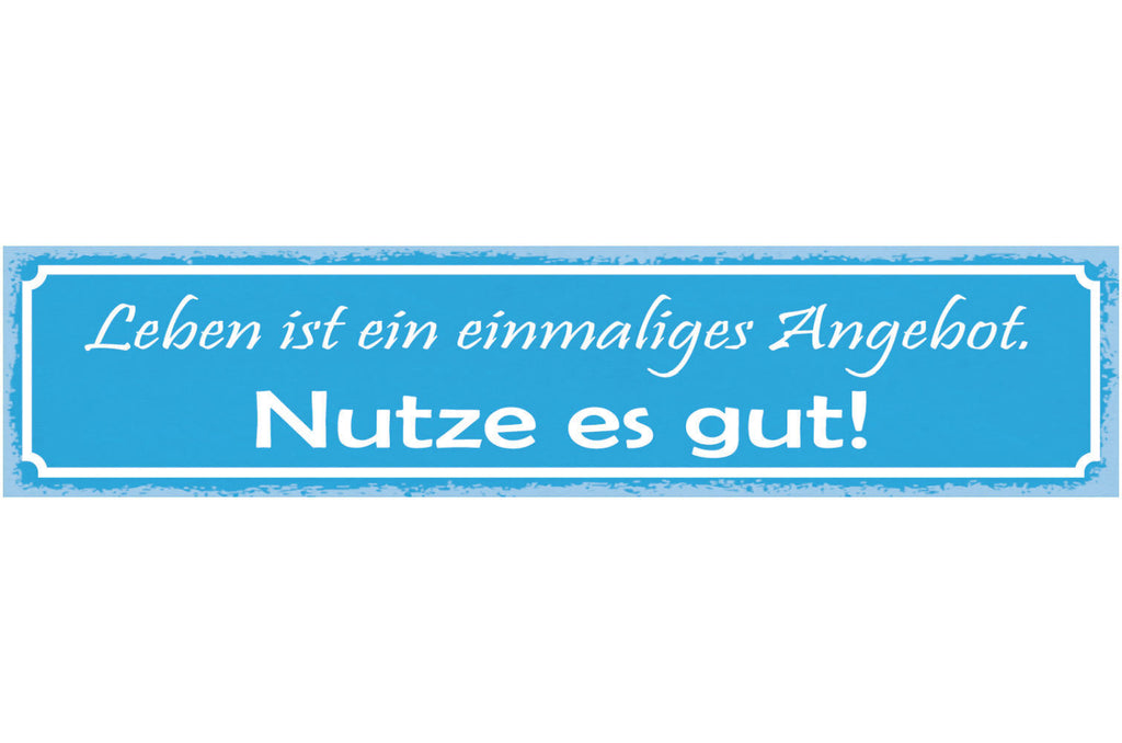 Schild Leben Ist Ein Einmaliges Angebot Nutze Es Gut 46 x 10 Blech od. Holz