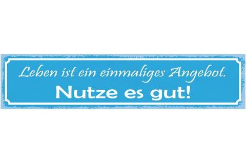 Schild Leben Ist Ein Einmaliges Angebot Nutze Es Gut 46 x 10 Blech od. Holz