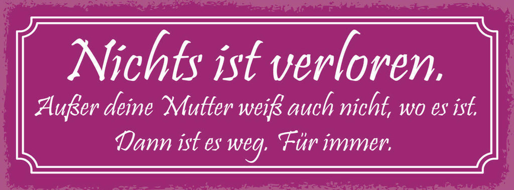 Schild Nichts Ist Verloren Außer Deine Mutter Weiß Nicht Wo Es Ist Weg Für Immer