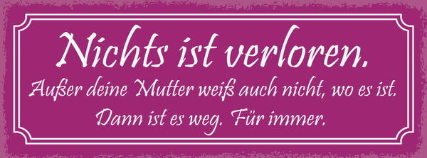 Schild Nichts Ist Verloren Außer Deine Mutter Weiß Nicht Wo Es Ist Weg Für Immer