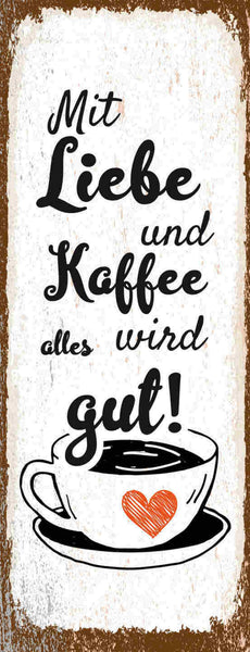 Schild Mit Liebe & Kaffee Wird Alles Gut Café Trinken 27x10 Blech od.Holz
