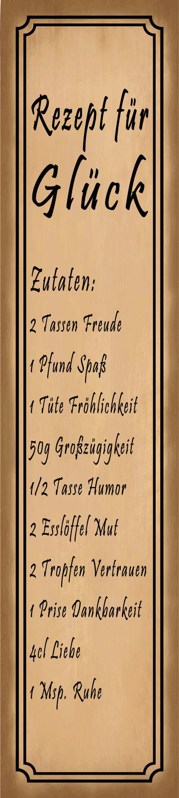 Schild Rezept Glück Glücklich Freude Spaß Fröhlichkeit 46 x 10 Blech od. Holz
