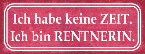 Schild Ich Habe Keine Zeit Ich Bin Rentnerin Pensionistin 27x10 Blech od.Holz