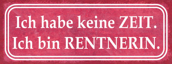 Schild Ich Habe Keine Zeit Ich Bin Rentnerin Pensionistin 27x10 Blech od.Holz