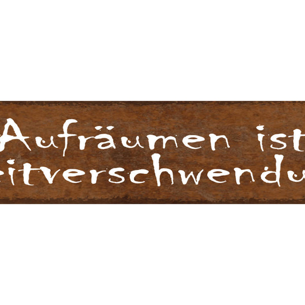 Schild Aufräumen Ist Zeitverschwendung Reinigen Chaos 46 x 10 Blech od. Holz