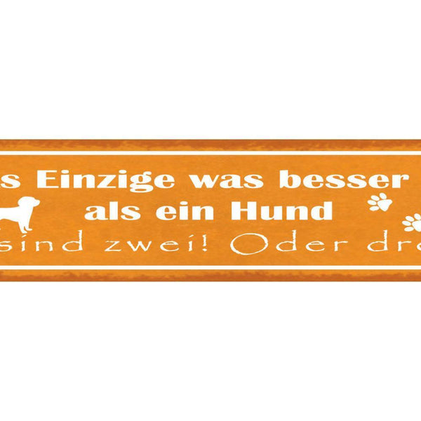 Schild das einzige was besser ist wie ein hund sind zwei oder drei hunde 46 x 10