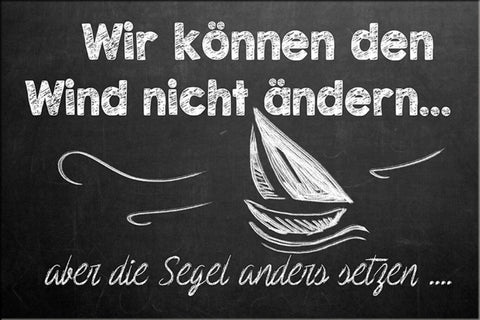Schild Spruch Wir können den Wind nicht ändern aber die Segel anders setzen JW