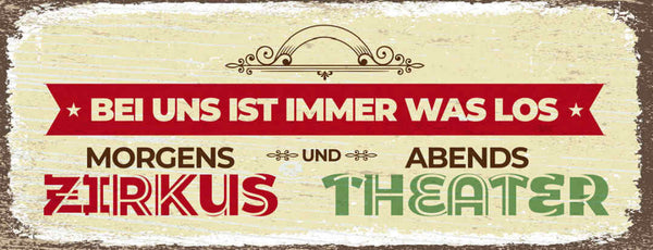Schild bei uns ist immer was los morgens zirkus & abends theater zuhause 27x10