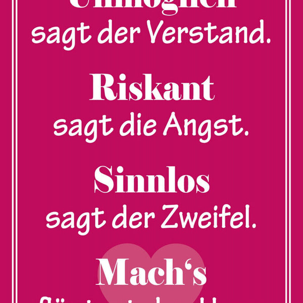 Schild Spruch Unmöglich sagt der Verstand Riskant sagt die Angst Sinnlos sagt JW