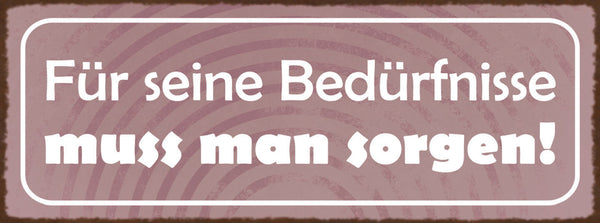 Schild Für Seine Bedürfnisse Muss Man Sorgen Leben Arbeit 27x10 Blech od.Holz