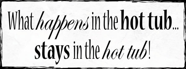 Schild What Happens In The Hot Tub Stays In The Hot Tub Bad 27x10 Blech od.Holz