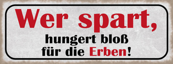 Schild Wer Spart Hungert Bloß Für Die Erben Geld Sparen 27x10 Blech od.Holz