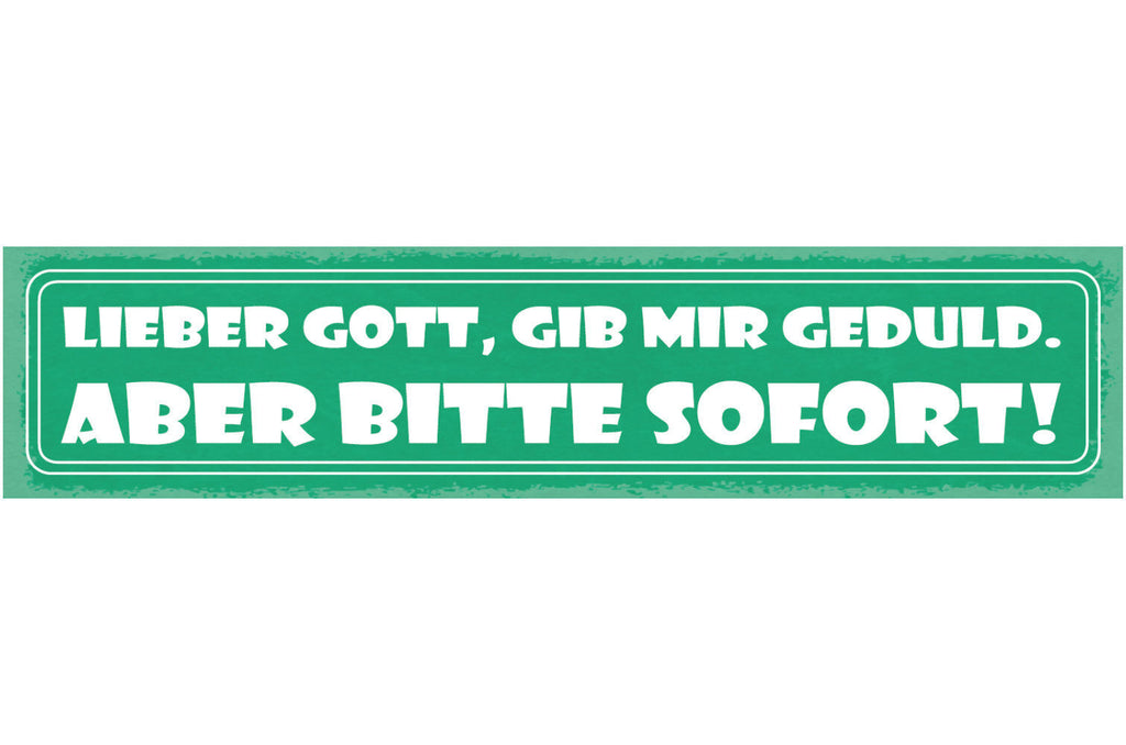 Schild Lieber Gott Gib Mir Geduld Aber Bitte Sofort Beten 46 x 10 Blech od. Holz