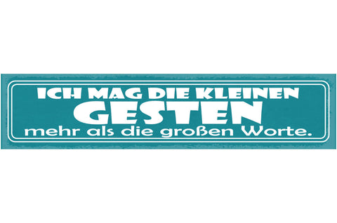 Schild Ich Mag Die Kleinen Gesten Mehr Als Die Großen Worte 46x10 Blech od. Holz
