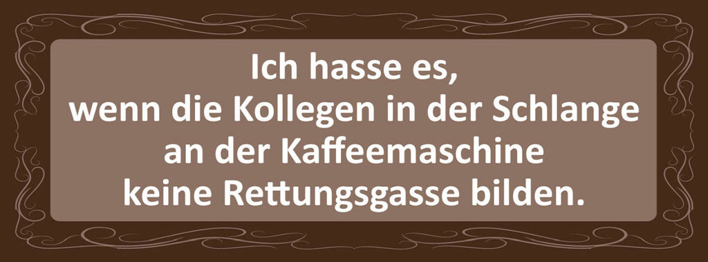 Schild Ich hasse Es Wenn Die Kollegen Schlange Kaffee Maschine Rettungsgasse