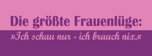 Schild Die Größte Frauen Lüge Ich Schau Nur Ich Brauch Nix 27x10 Blech od. Holz