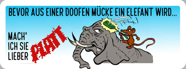 Schild Bevor Aus Einer Doofen Mücke Ein Elefant Wird Mach Ich Sie Lieber Platt